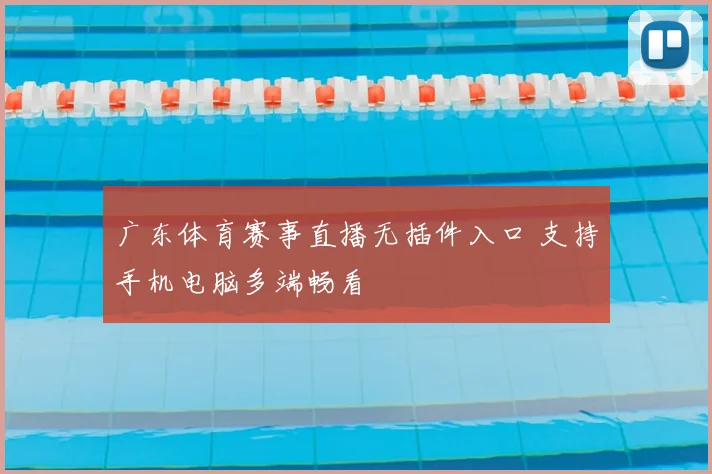 广东体育赛事直播无插件入口 支持手机电脑多端畅看