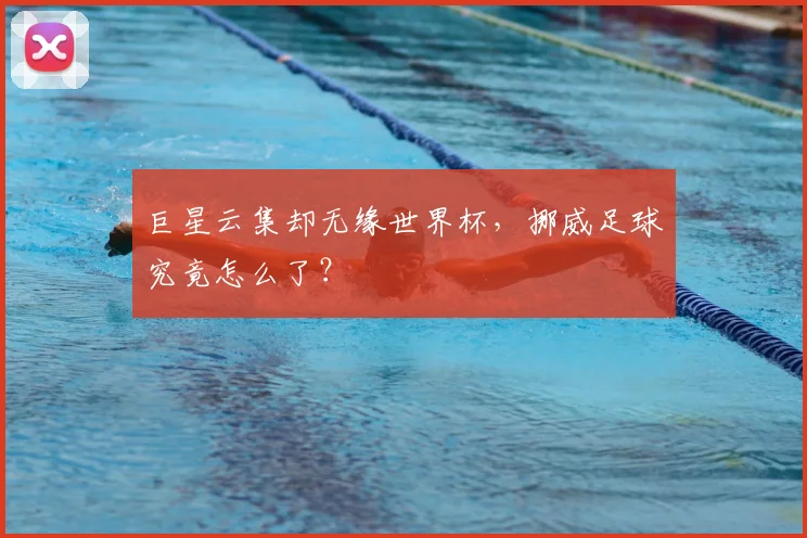 巨星云集却无缘世界杯,挪威足球究竟怎么了?
