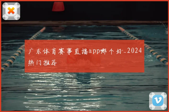 广东体育赛事直播app哪个好_2024热门推荐
